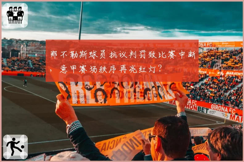 那不勒斯球员抗议判罚致比赛中断，意甲赛场秩序再亮红灯？