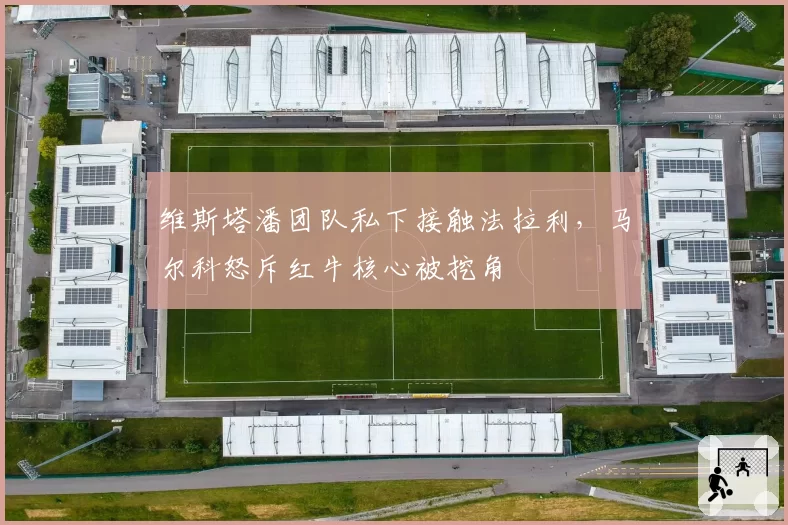 维斯塔潘团队私下接触法拉利，马尔科怒斥红牛核心被挖角