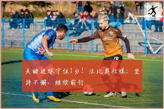 关键进球守住1分!法比奥社媒:坚持不懈,继续前行