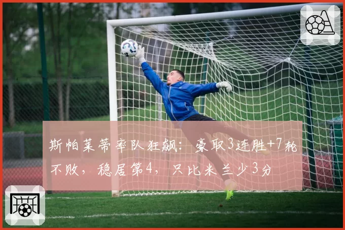 斯帕莱蒂率队狂飙：豪取3连胜+7轮不败，稳居第4，只比米兰少3分