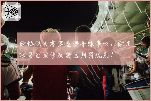 欧协联决赛若重现手球争议，欧足联是否该修改禁区判罚规则？