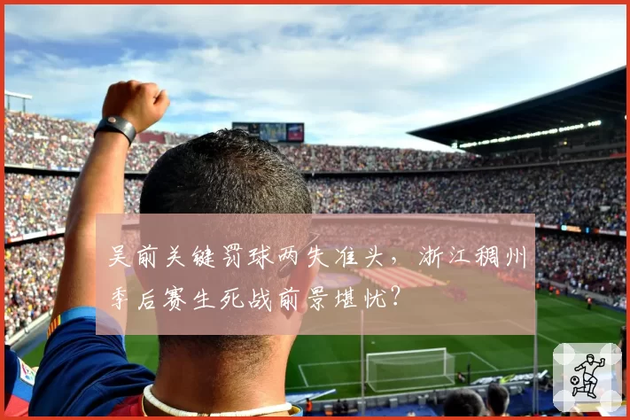 吴前关键罚球两失准头,浙江稠州季后赛生死战前景堪忧?