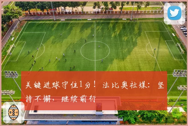 关键进球守住1分！法比奥社媒：坚持不懈，继续前行